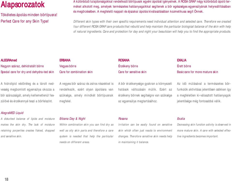 A megfelelõ nappali és éjszakai ápolás kiválasztásában kozmetikusa segít Önnek. Different skin types with their own specific requirements need individual attention and selected care.