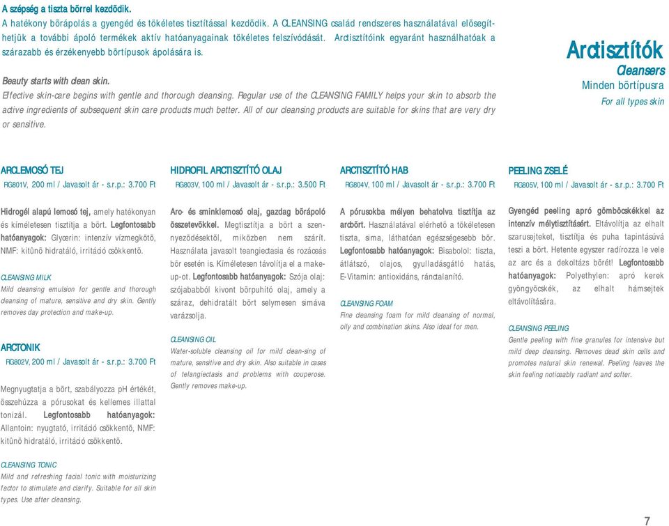 Arctisztítóink egyaránt használhatóak a szárazabb és érzékenyebb bõrtípusok ápolására is. Beauty starts with clean skin. Effective skin-care begins with gentle and thorough cleansing.