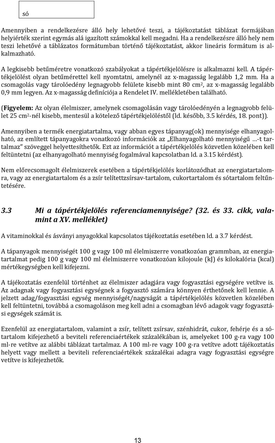 A legkisebb betűméretre vonatkozó szabályokat a tápértékjelölésre is alkalmazni kell. A tápértékjelölést olyan betűmérettel kell nyomtatni, amelynél az x-magasság legalább 1,2 mm.