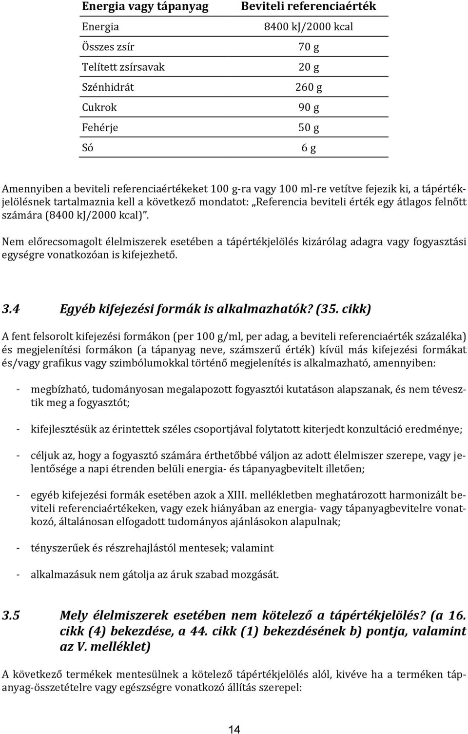 Nem előrecsomagolt élelmiszerek esetében a tápértékjelölés kizárólag adagra vagy fogyasztási egységre vonatkozóan is kifejezhető. 3.4 Egyéb kifejezési formák is alkalmazhatók? (35.