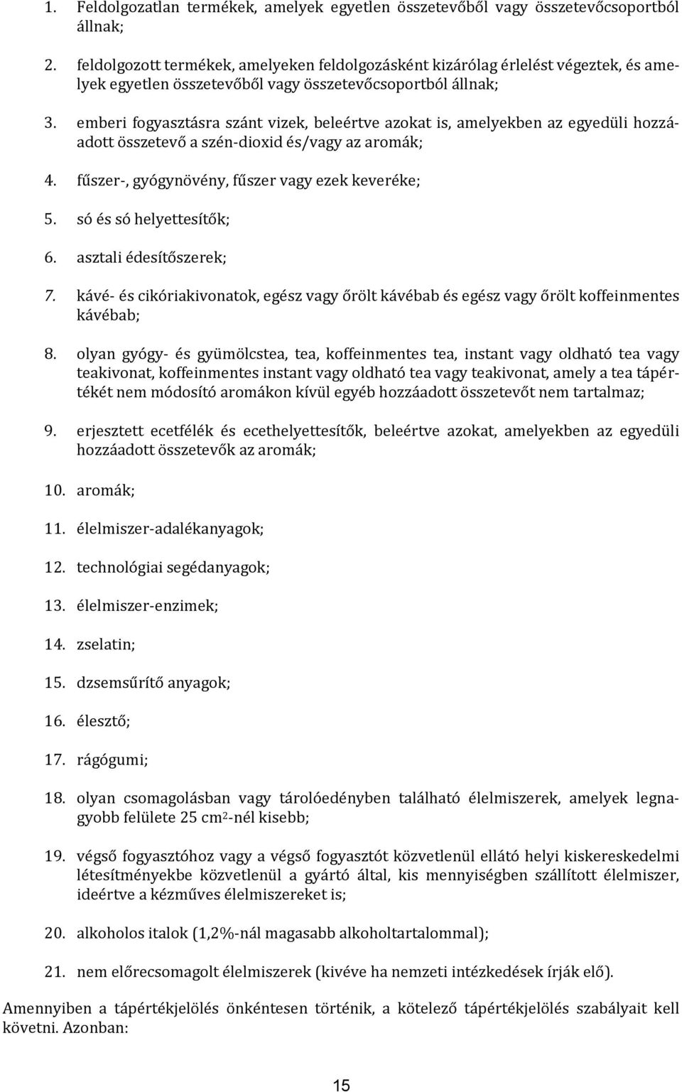 emberi fogyasztásra szánt vizek, beleértve azokat is, amelyekben az egyedüli hozzáadott összetevő a szén-dioxid és/vagy az aromák; 4. fűszer-, gyógynövény, fűszer vagy ezek keveréke; 5.