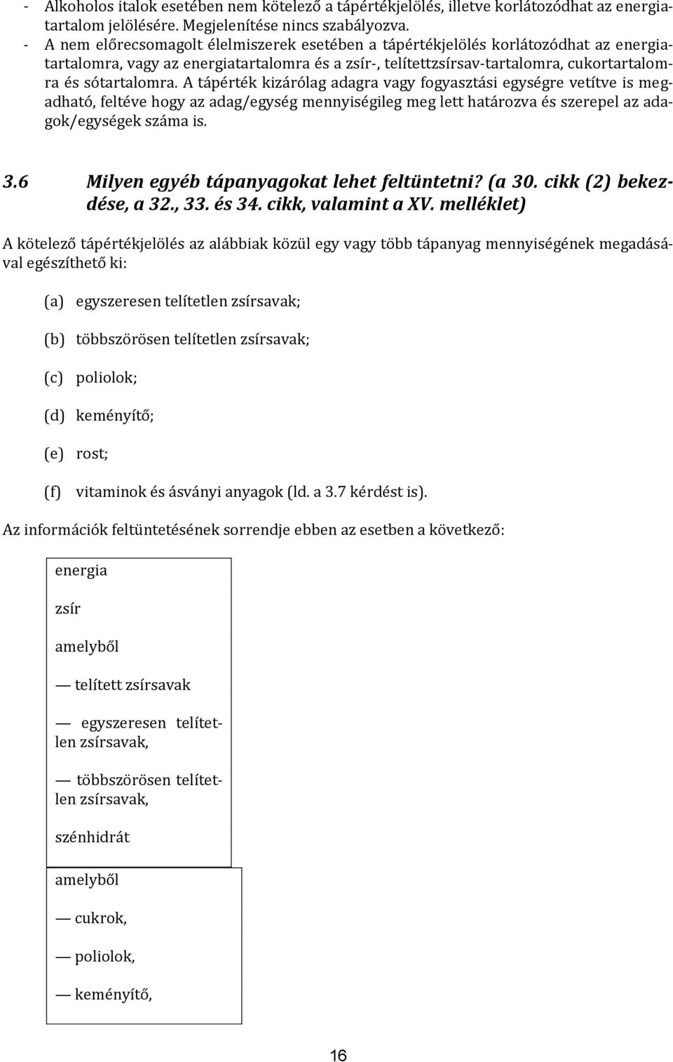 A tápérték kizárólag adagra vagy fogyasztási egységre vetítve is megadható, feltéve hogy az adag/egység mennyiségileg meg lett határozva és szerepel az adagok/egységek száma is. 3.