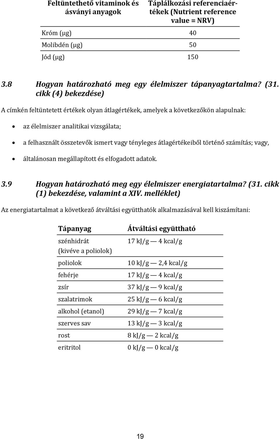 cikk (4) bekezdése) A címkén feltüntetett értékek olyan átlagértékek, amelyek a következőkön alapulnak: az élelmiszer analitikai vizsgálata; a felhasznált összetevők ismert vagy tényleges