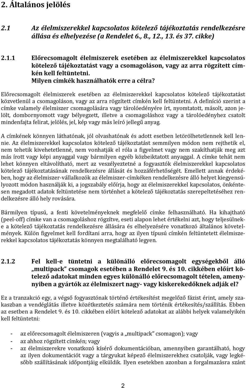 Előrecsomagolt élelmiszerek esetében az élelmiszerekkel kapcsolatos kötelező tájékoztatást közvetlenül a csomagoláson, vagy az arra rögzített címkén kell feltüntetni.