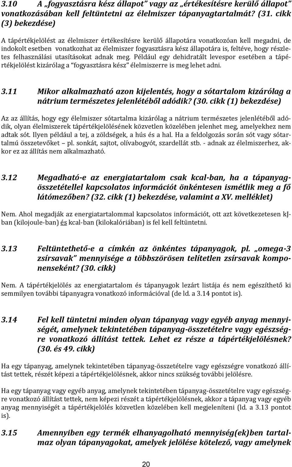 hogy részletes felhasználási utasításokat adnak meg. Például egy dehidratált levespor esetében a tápértékjelölést kizárólag a fogyasztásra kész élelmiszerre is meg lehet adni. 3.