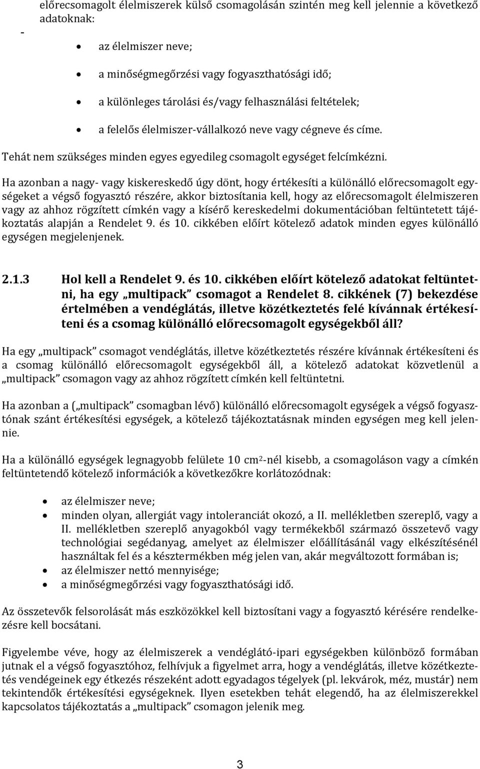 Ha azonban a nagy- vagy kiskereskedő úgy dönt, hogy értékesíti a különálló előrecsomagolt egységeket a végső fogyasztó részére, akkor biztosítania kell, hogy az előrecsomagolt élelmiszeren vagy az