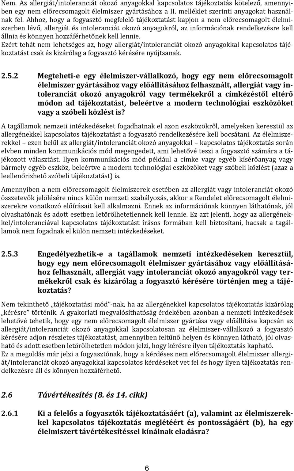 hozzáférhetőnek kell lennie. Ezért tehát nem lehetséges az, hogy allergiát/intoleranciát okozó anyagokkal kapcsolatos tájékoztatást csak és kizárólag a fogyasztó kérésére nyújtsanak. 2.5.