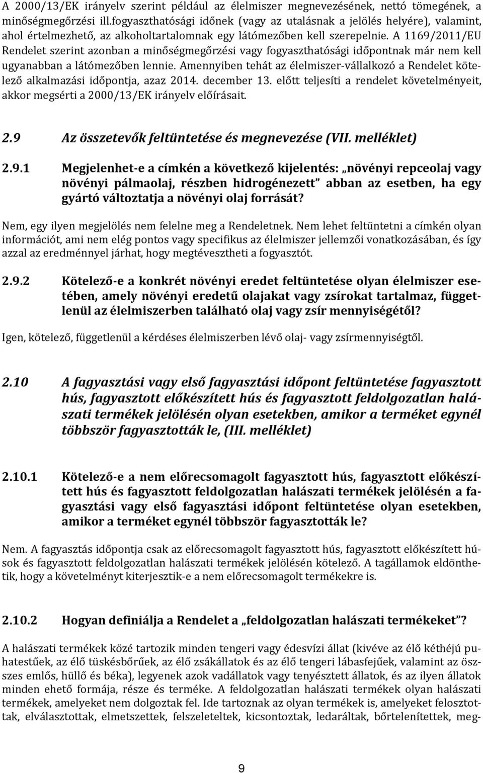 A 1169/2011/EU Rendelet szerint azonban a minőségmegőrzési vagy fogyaszthatósági időpontnak már nem kell ugyanabban a látómezőben lennie.