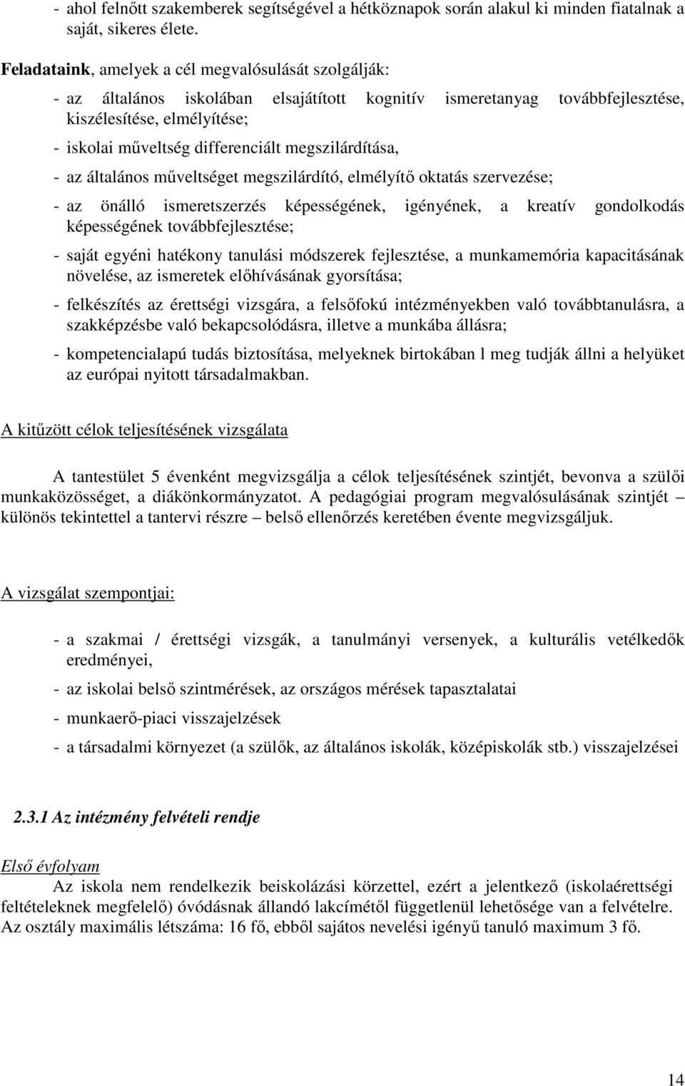 megszilárdítása, - az általános mőveltséget megszilárdító, elmélyítı oktatás szervezése; - az önálló ismeretszerzés képességének, igényének, a kreatív gondolkodás képességének továbbfejlesztése; -