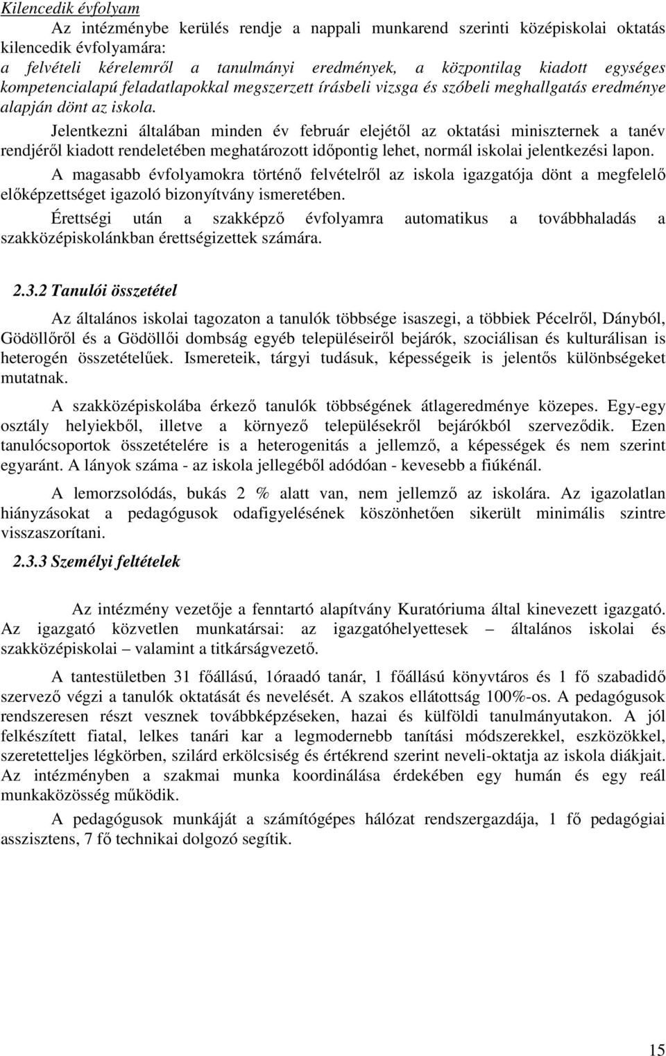 Jelentkezni általában minden év február elejétıl az oktatási miniszternek a tanév rendjérıl kiadott rendeletében meghatározott idıpontig lehet, normál iskolai jelentkezési lapon.