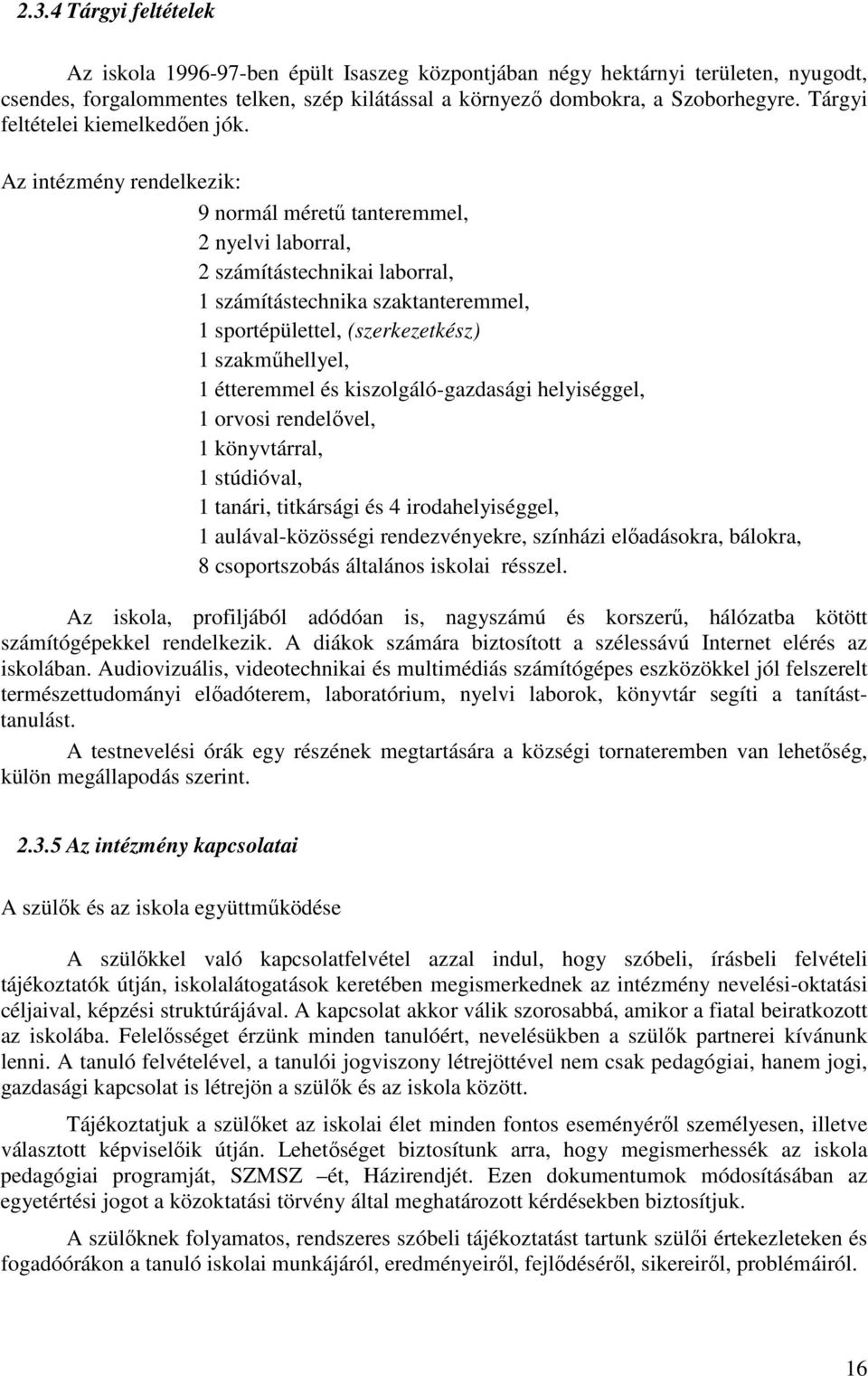 Az intézmény rendelkezik: 9 normál mérető tanteremmel, 2 nyelvi laborral, 2 számítástechnikai laborral, 1 számítástechnika szaktanteremmel, 1 sportépülettel, (szerkezetkész) 1 szakmőhellyel, 1