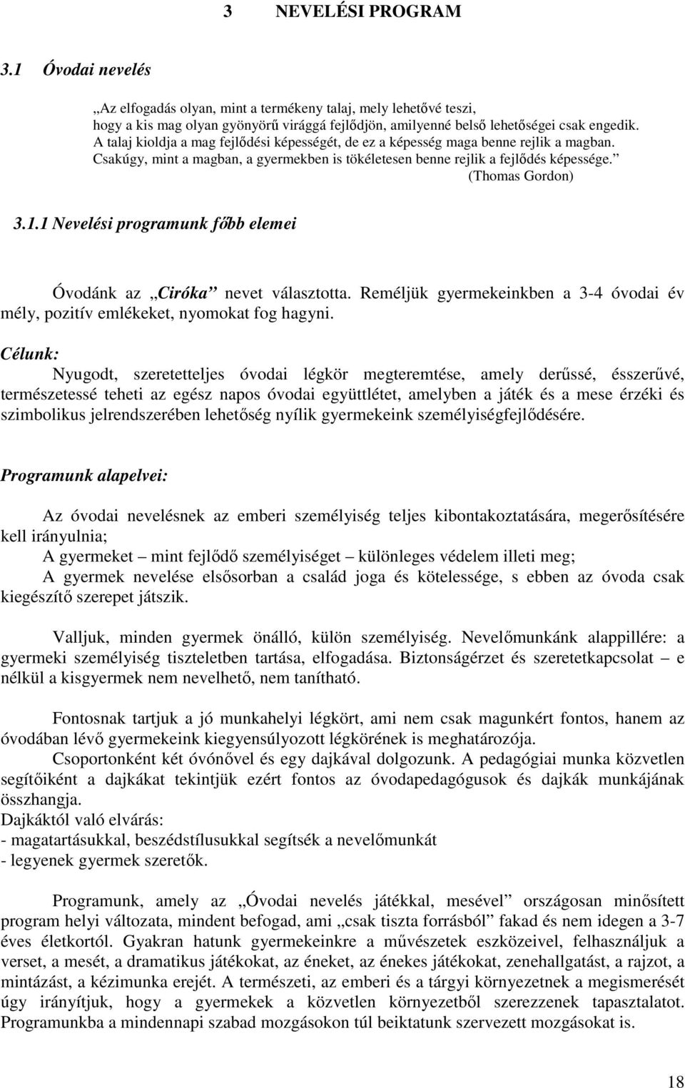 1 Nevelési programunk fıbb elemei Óvodánk az Ciróka nevet választotta. Reméljük gyermekeinkben a 3-4 óvodai év mély, pozitív emlékeket, nyomokat fog hagyni.