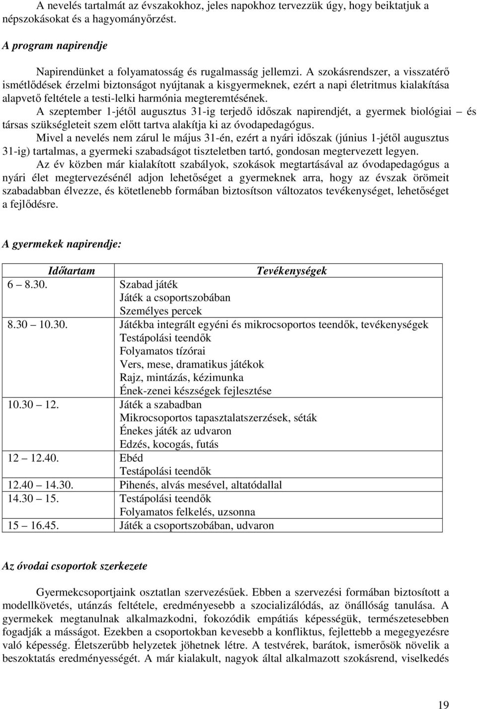 A szeptember 1-jétıl augusztus 31-ig terjedı idıszak napirendjét, a gyermek biológiai és társas szükségleteit szem elıtt tartva alakítja ki az óvodapedagógus.