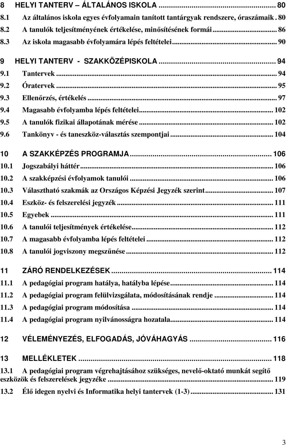 4 Magasabb évfolyamba lépés feltételei... 102 9.5 A tanulók fizikai állapotának mérése... 102 9.6 Tankönyv - és taneszköz-választás szempontjai... 104 10 A SZAKKÉPZÉS PROGRAMJA... 106 10.