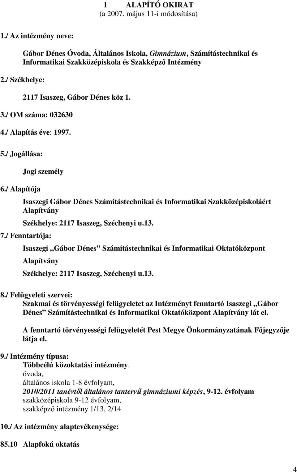 / Alapítója Jogi személy Isaszegi Gábor Dénes Számítástechnikai és Informatikai Szakközépiskoláért Alapítvány Székhelye: 2117 Isaszeg, Széchenyi u.13. 7.