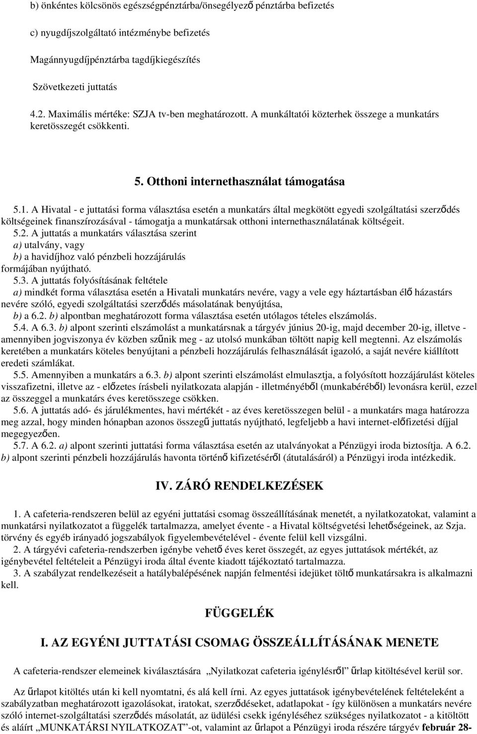 A Hivatal - e juttatási forma választása esetén a munkatárs által megkötött egyedi szolgáltatási szerző dés költségeinek finanszírozásával - támogatja a munkatársak otthoni internethasználatának