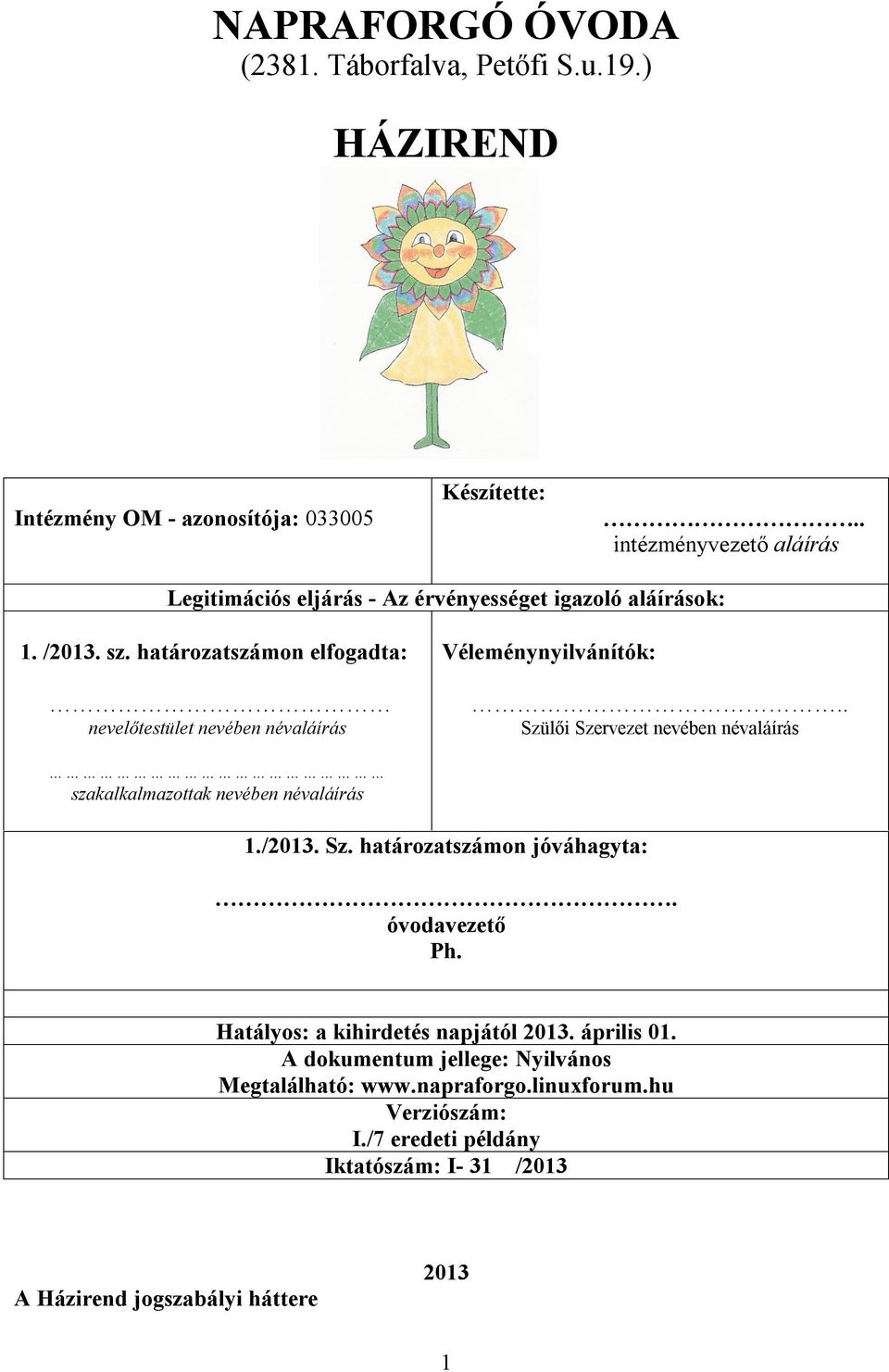 határozatszámon elfogadta: nevelőtestület nevében névaláírás Véleménynyilvánítók:.. Szülői Szervezet nevében névaláírás szakalkalmazottak nevében névaláírás 1.