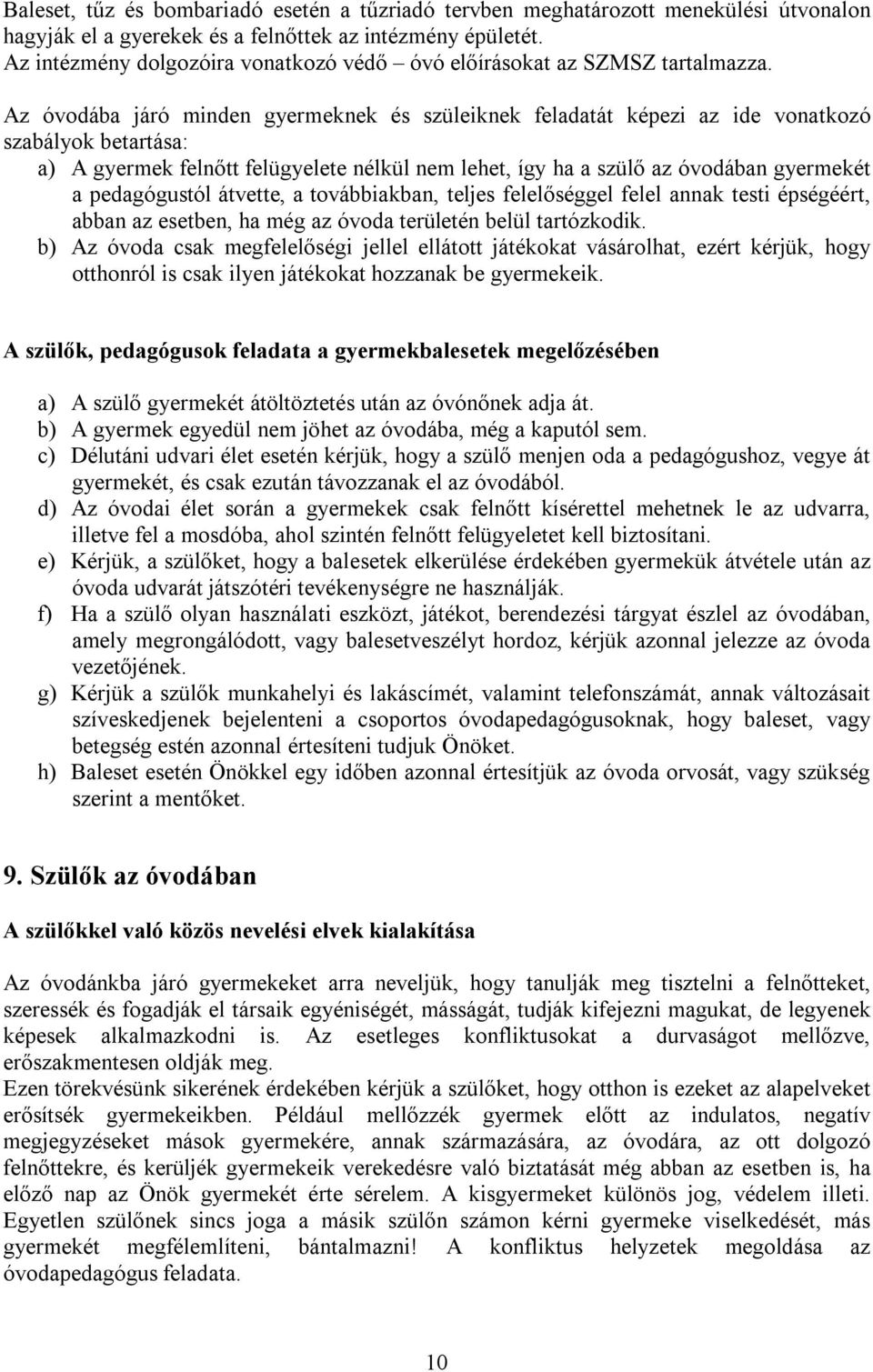 Az óvodába járó minden gyermeknek és szüleiknek feladatát képezi az ide vonatkozó szabályok betartása: a) A gyermek felnőtt felügyelete nélkül nem lehet, így ha a szülő az óvodában gyermekét a