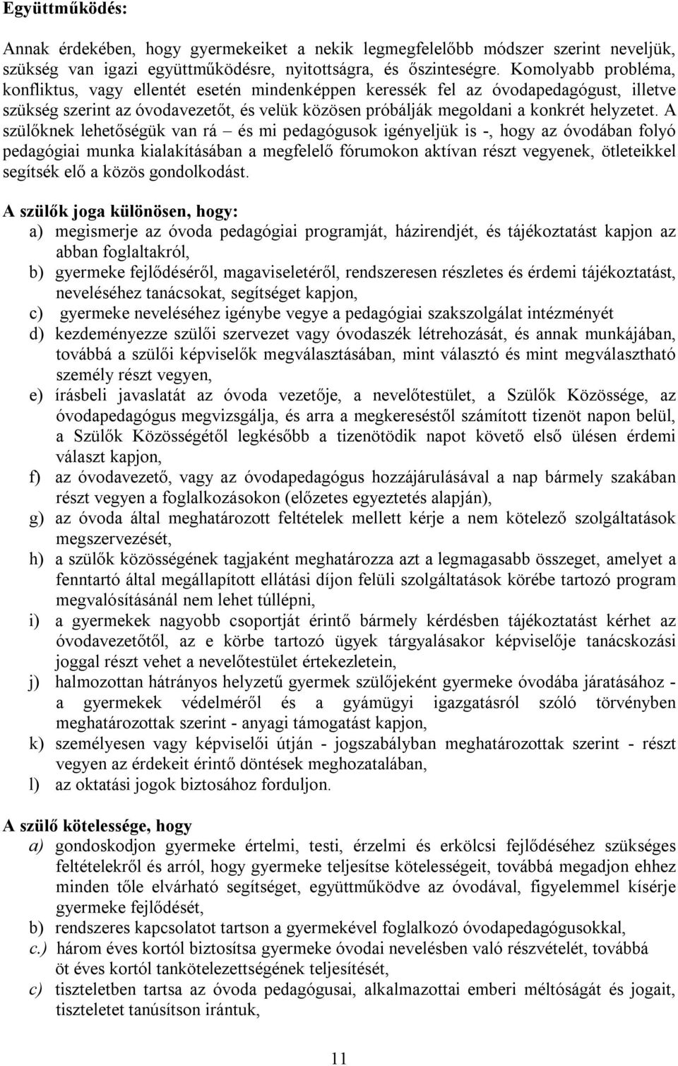 A szülőknek lehetőségük van rá és mi pedagógusok igényeljük is -, hogy az óvodában folyó pedagógiai munka kialakításában a megfelelő fórumokon aktívan részt vegyenek, ötleteikkel segítsék elő a közös