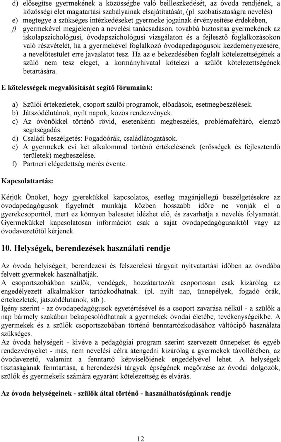 iskolapszichológusi, óvodapszichológusi vizsgálaton és a fejlesztő foglalkozásokon való részvételét, ha a gyermekével foglalkozó óvodapedagógusok kezdeményezésére, a nevelőtestület erre javaslatot