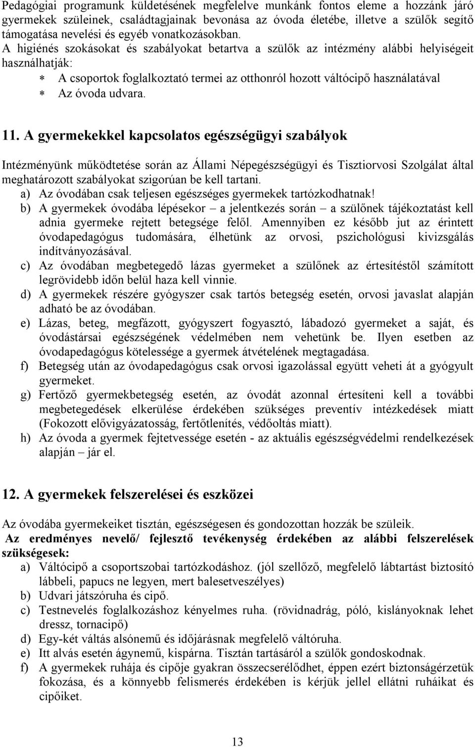 A higiénés szokásokat és szabályokat betartva a szülők az intézmény alábbi helyiségeit használhatják: A csoportok foglalkoztató termei az otthonról hozott váltócipő használatával Az óvoda udvara. 11.