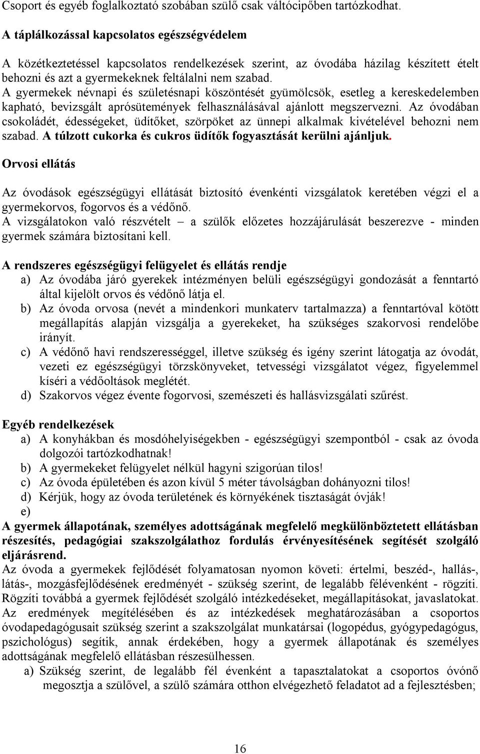 A gyermekek névnapi és születésnapi köszöntését gyümölcsök, esetleg a kereskedelemben kapható, bevizsgált aprósütemények felhasználásával ajánlott megszervezni.