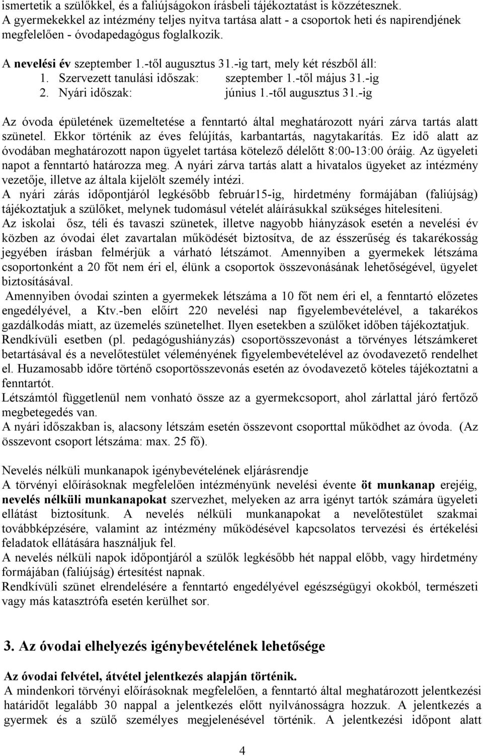 -ig tart, mely két részből áll: 1. Szervezett tanulási időszak: szeptember 1.-től május 31.-ig 2. Nyári időszak: június 1.-től augusztus 31.