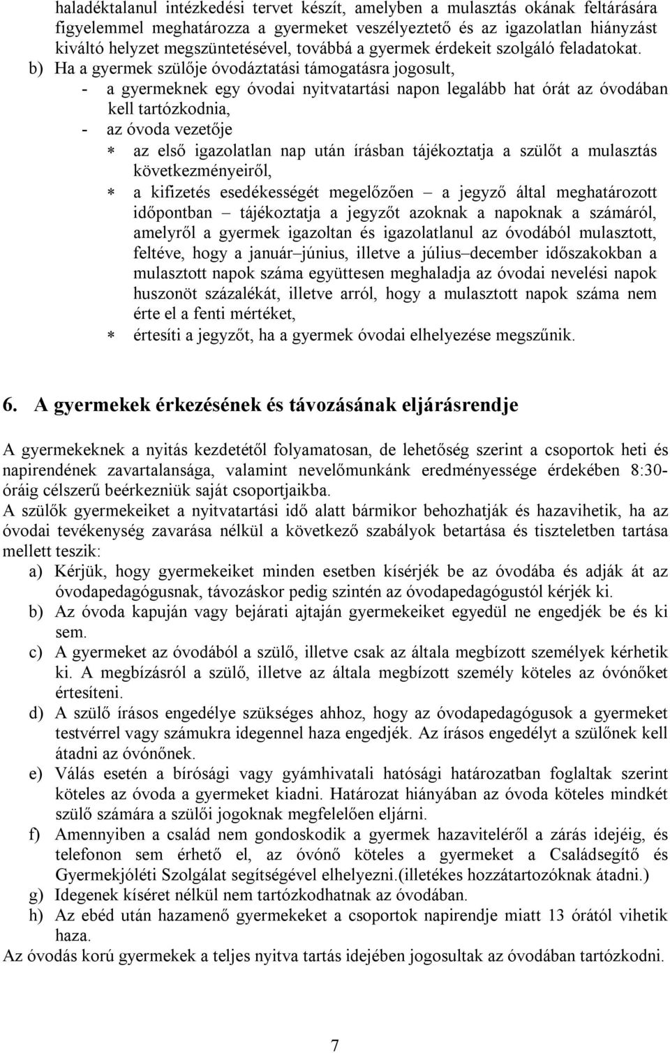 b) Ha a gyermek szülője óvodáztatási támogatásra jogosult, - a gyermeknek egy óvodai nyitvatartási napon legalább hat órát az óvodában kell tartózkodnia, - az óvoda vezetője az első igazolatlan nap