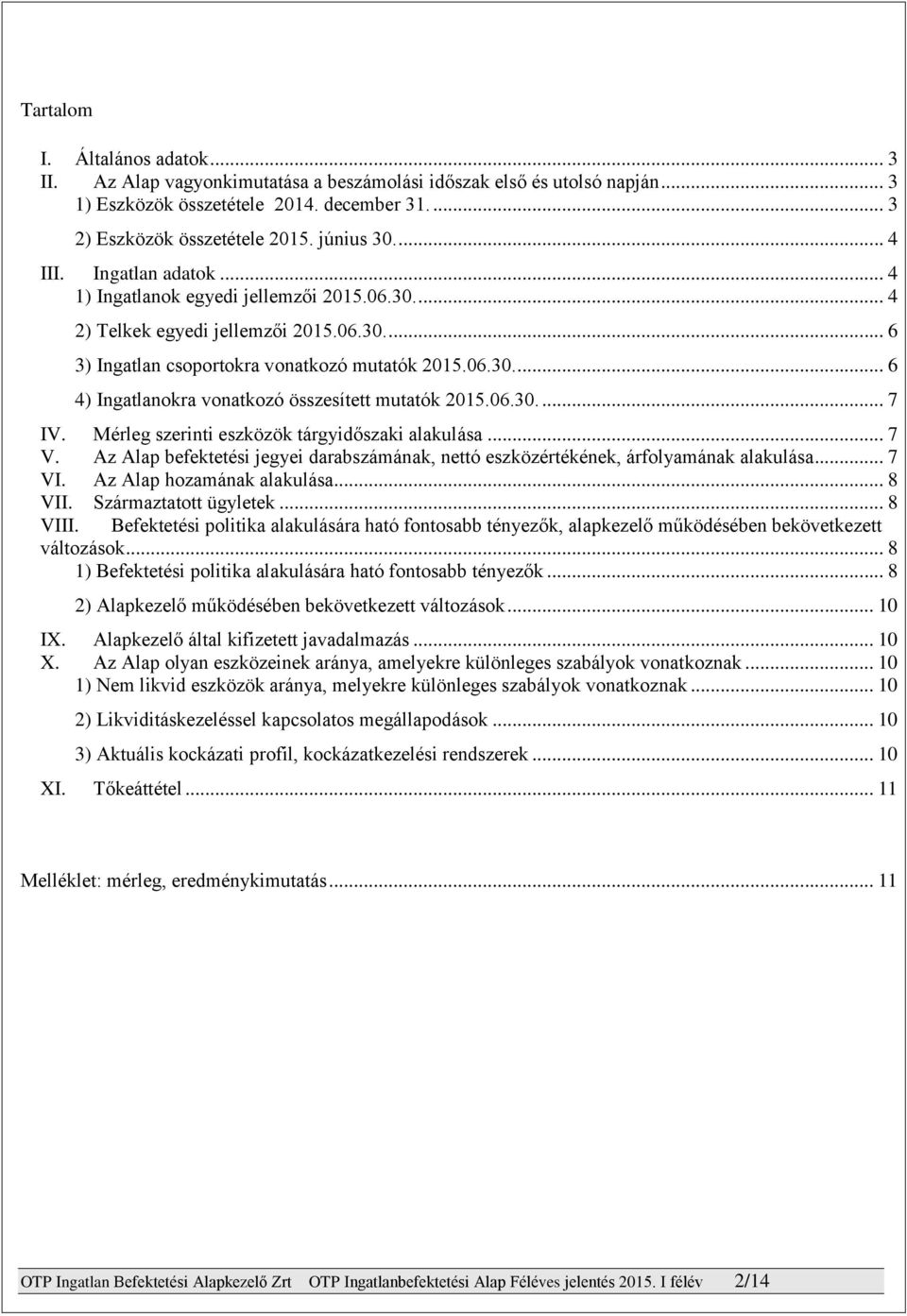 06.30.... 7 IV. Mérleg szerinti eszközök tárgyidőszaki alakulása... 7 V. Az Alap befektetési jegyei darabszámának, nettó eszközértékének, árfolyamának alakulása... 7 VI. Az Alap hozamának alakulása.