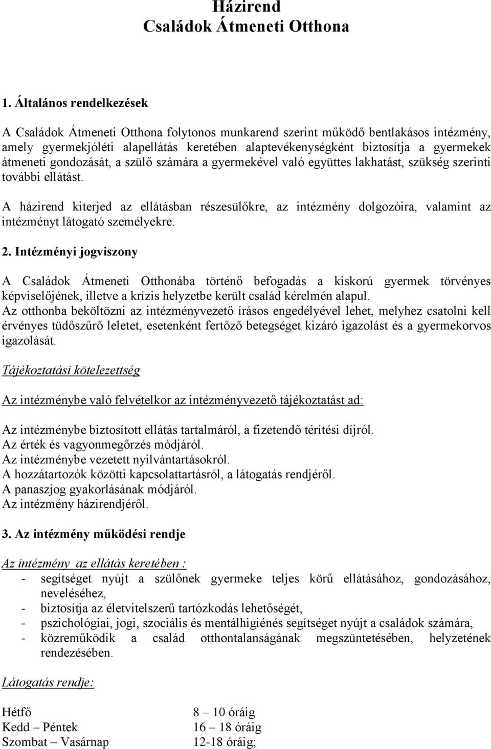 átmeneti gondozását, a szülő számára a gyermekével való együttes lakhatást, szükség szerinti további ellátást.