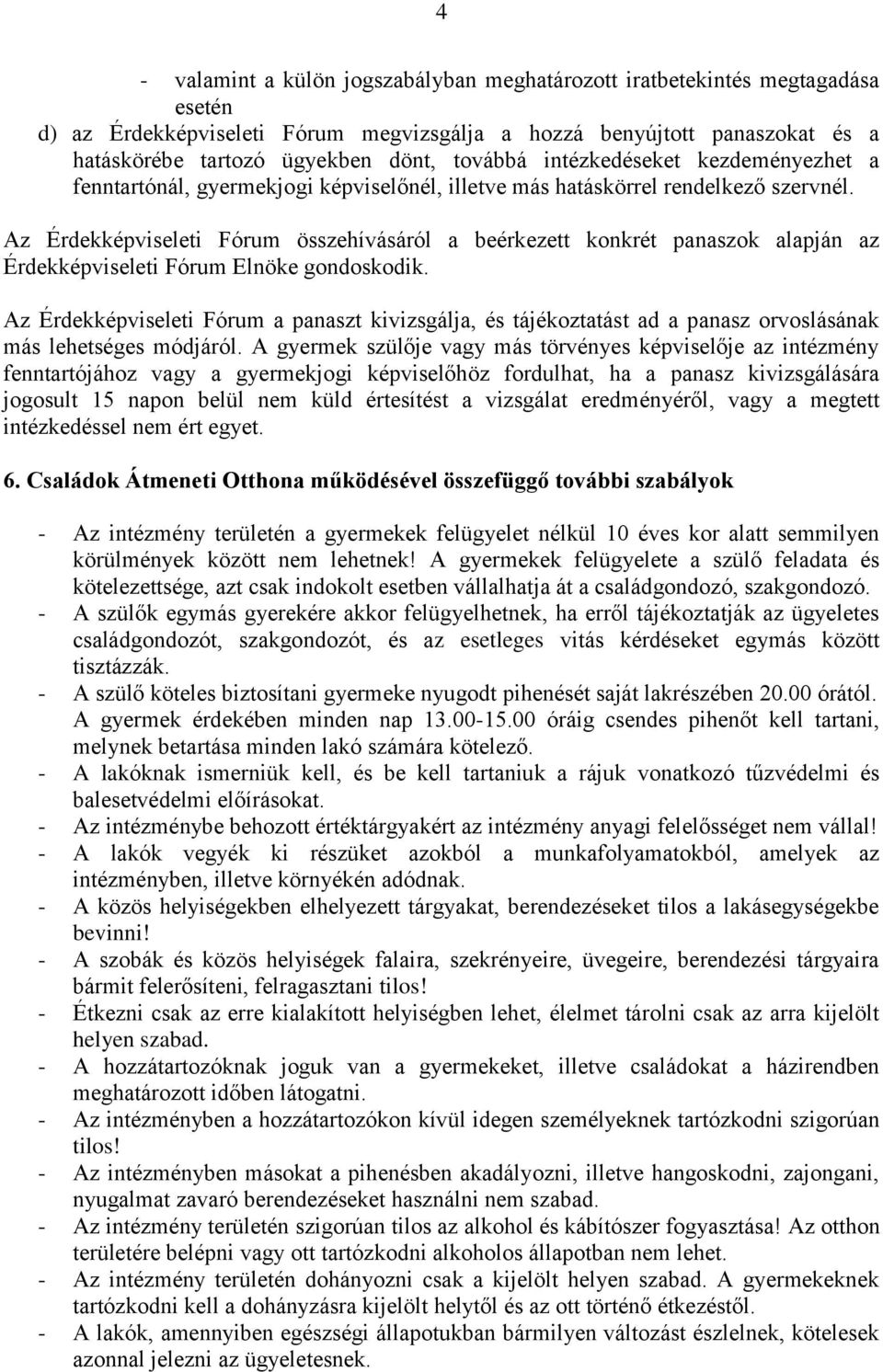 Az Érdekképviseleti Fórum összehívásáról a beérkezett konkrét panaszok alapján az Érdekképviseleti Fórum Elnöke gondoskodik.