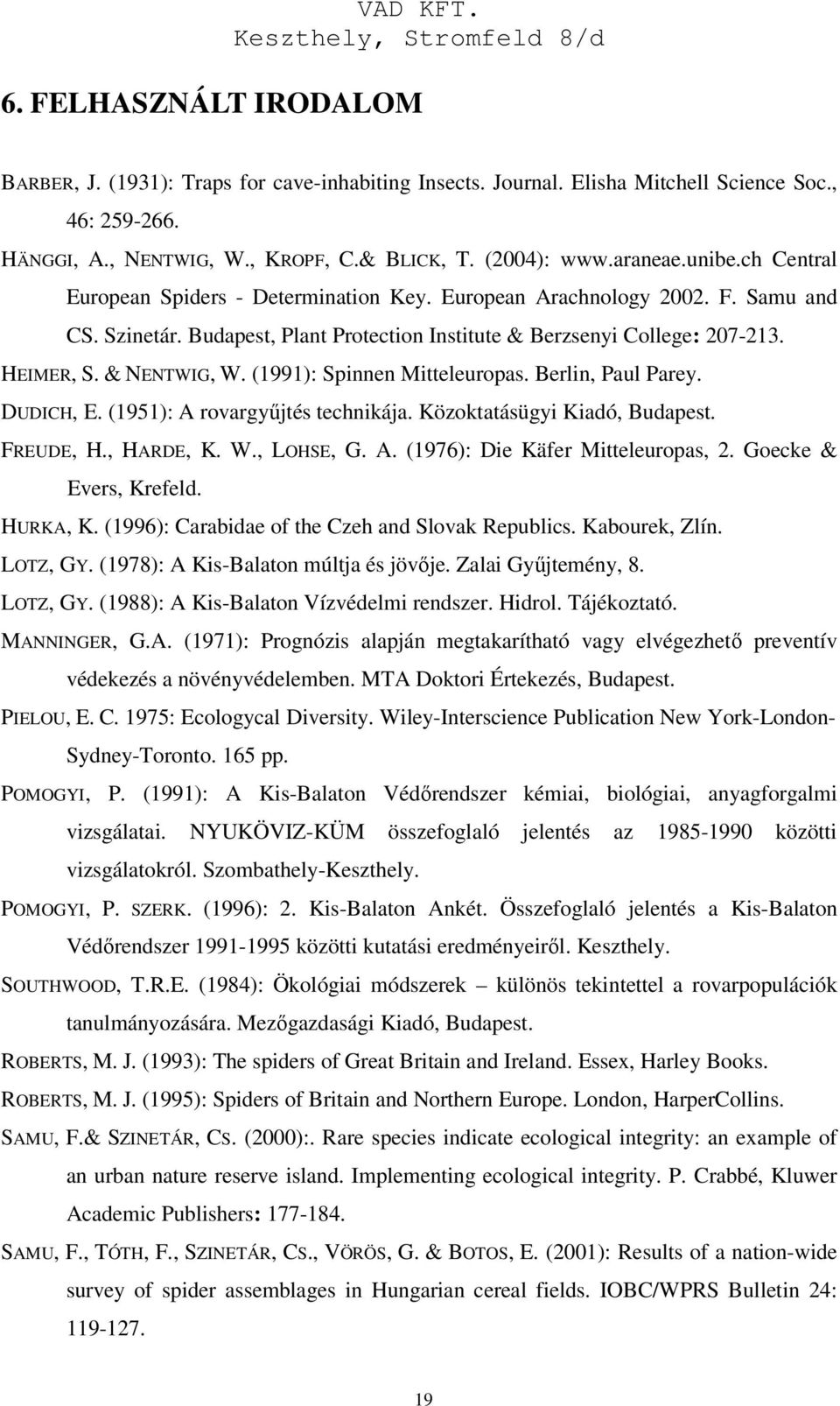 (1991): Spinnen Mitteleuropas. Berlin, Paul Parey. DUDICH, E. (1951): A rovargyűjtés technikája. Közoktatásügyi Kiadó, Budapest. FREUDE, H., HARDE, K. W., LOHSE, G. A. (1976): Die Käfer Mitteleuropas, 2.