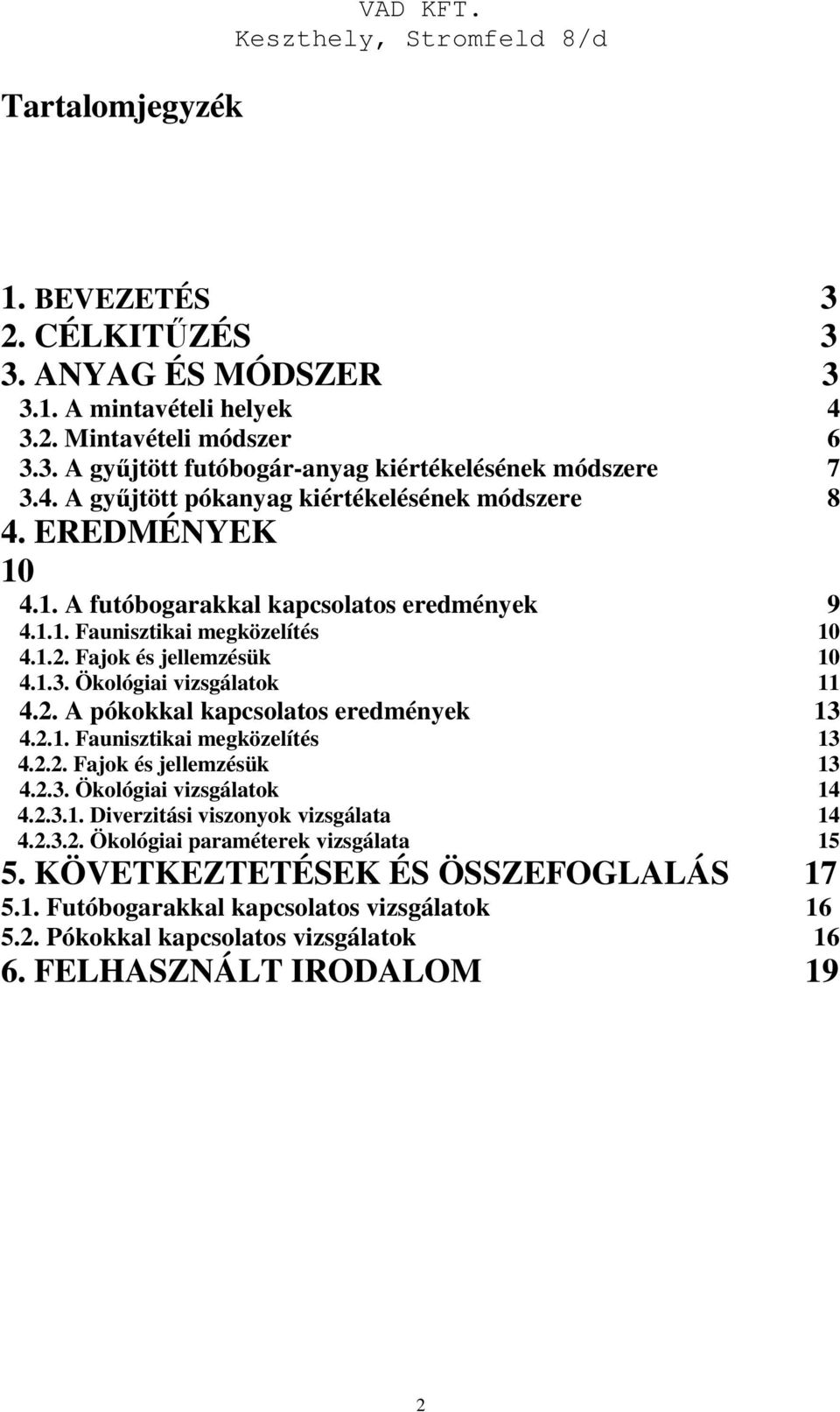 2.1. Faunisztikai megközelítés 13 4.2.2. Fajok és jellemzésük 13 4.2.3. Ökológiai vizsgálatok 14 4.2.3.1. Diverzitási viszonyok vizsgálata 14 4.2.3.2. Ökológiai paraméterek vizsgálata 15 5.