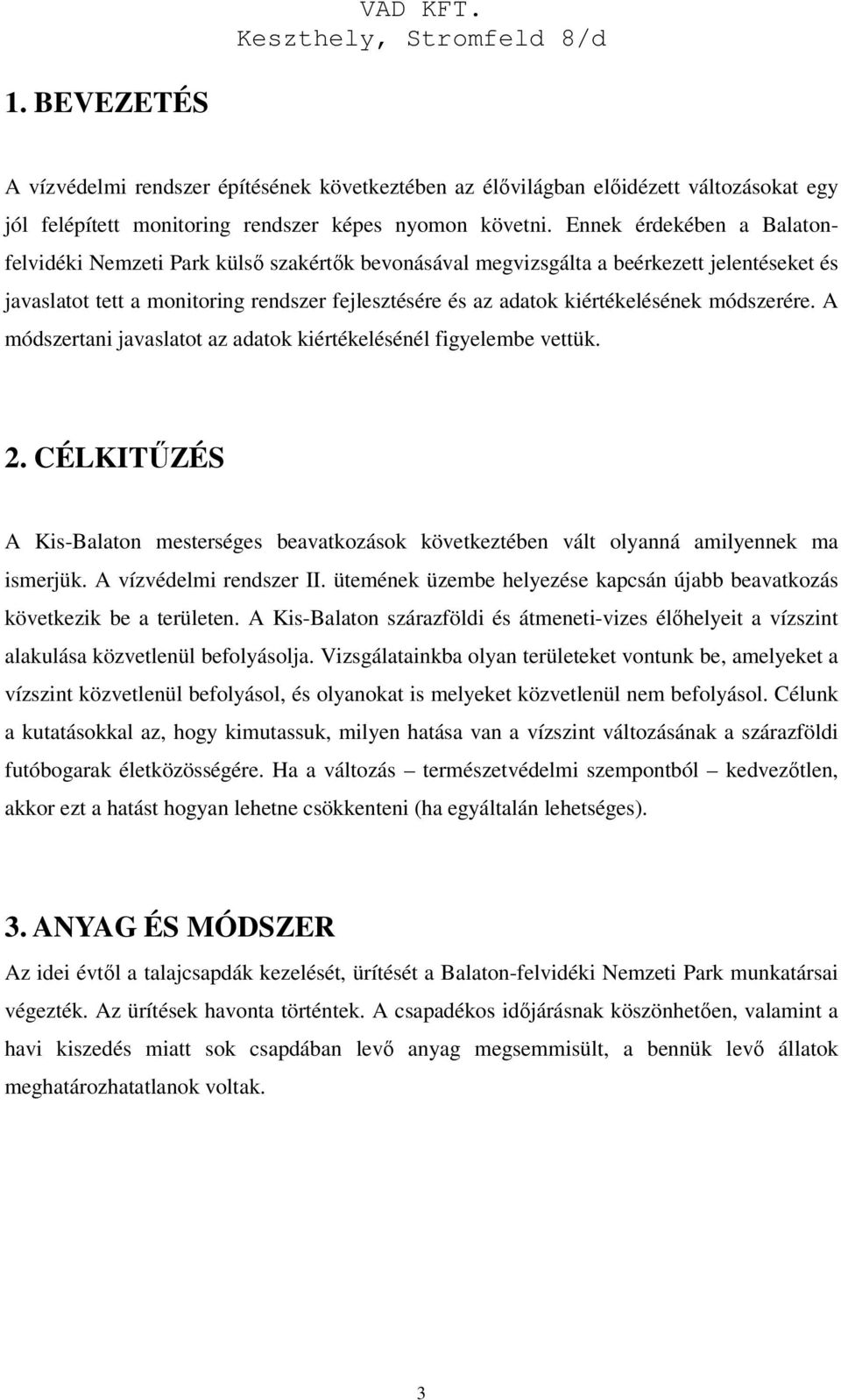 módszerére. A módszertani javaslatot az adatok kiértékelésénél figyelembe vettük. 2. CÉLKITŰZÉS A Kis-Balaton mesterséges beavatkozások következtében vált olyanná amilyennek ma ismerjük.