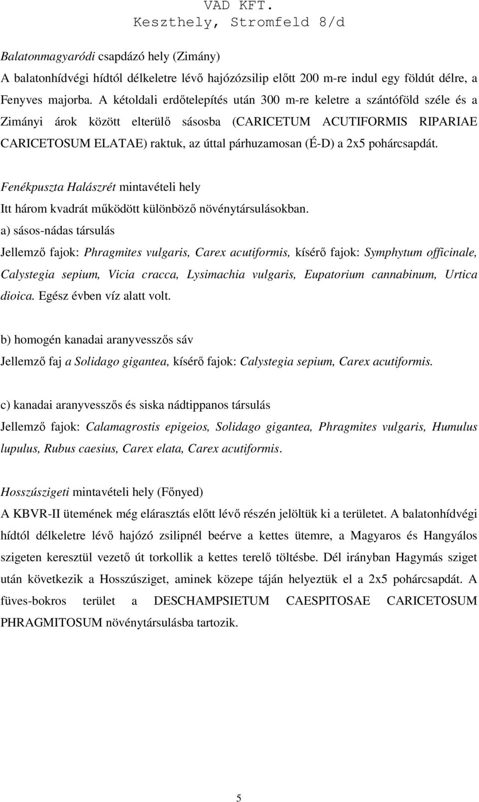 2x5 pohárcsapdát. Fenékpuszta Halászrét mintavételi hely Itt három kvadrát működött különböző növénytársulásokban.