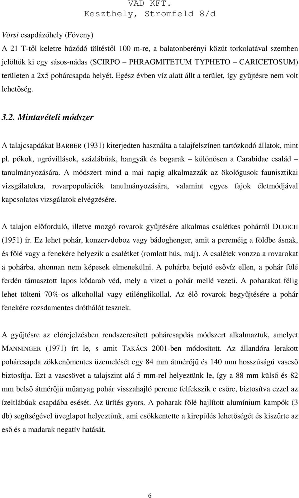 Egész évben víz alatt állt a terület, így gyűjtésre nem volt lehetőség. 3.2. Mintavételi módszer A talajcsapdákat BARBER (1931) kiterjedten használta a talajfelszínen tartózkodó állatok, mint pl.