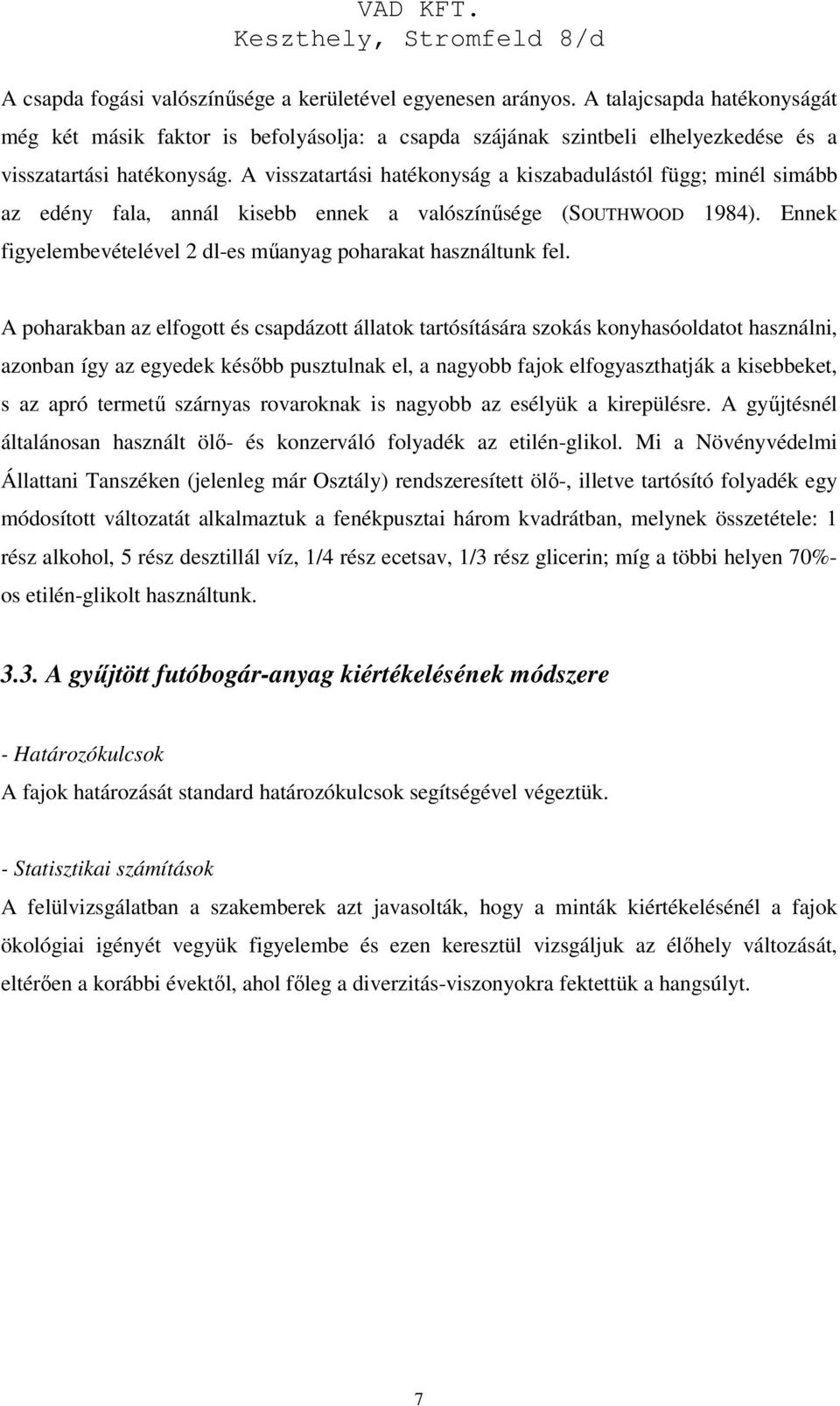 A visszatartási hatékonyság a kiszabadulástól függ; minél simább az edény fala, annál kisebb ennek a valószínűsége (SOUTHWOOD 1984).