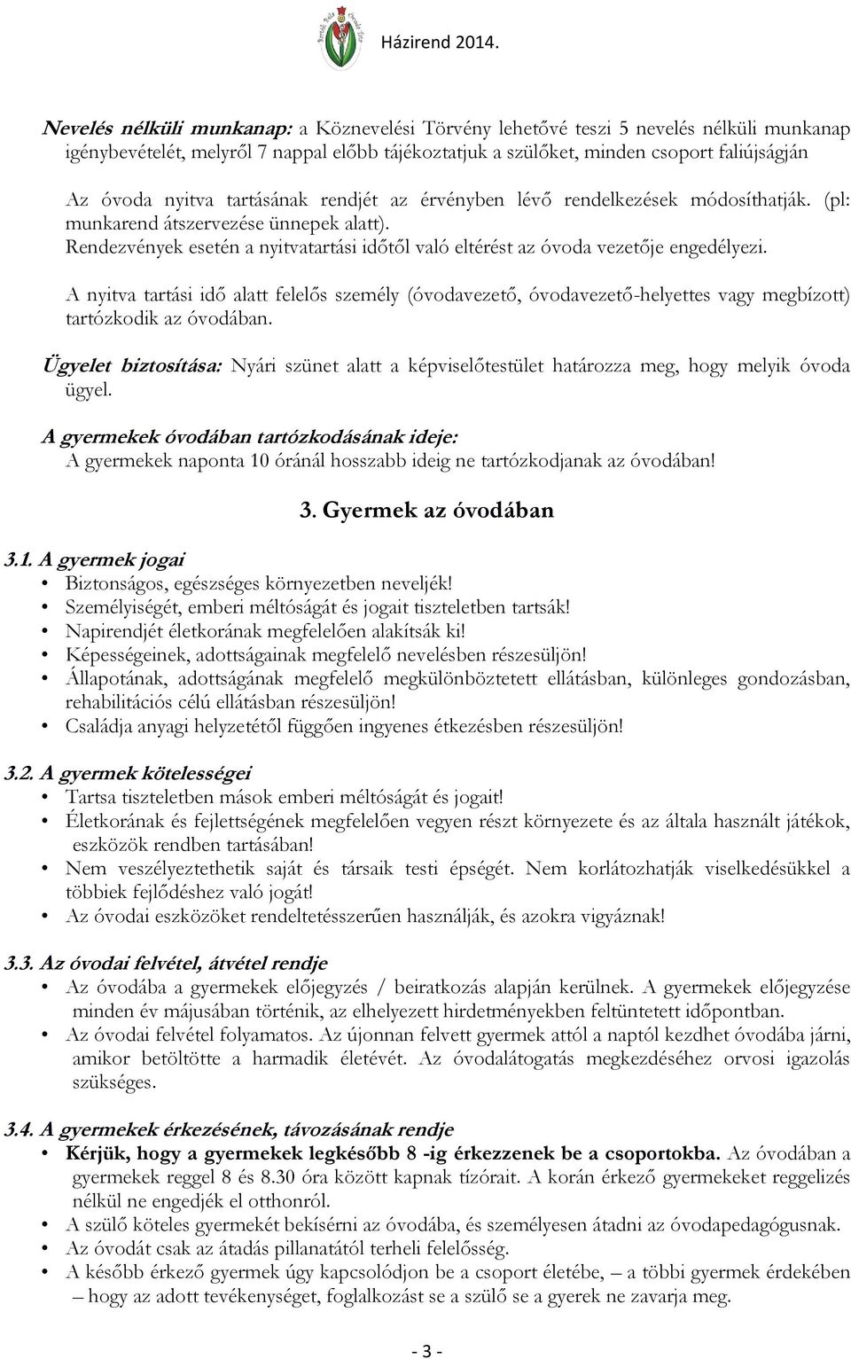 A nyitva tartási idő alatt felelős személy (óvodavezető, óvodavezető-helyettes vagy megbízott) tartózkodik az óvodában.