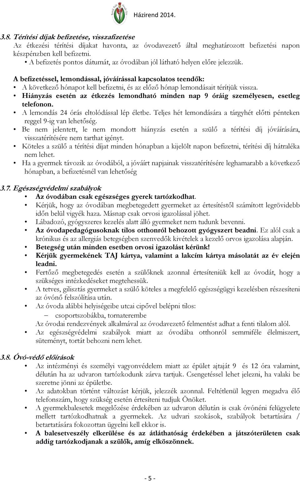 A befizetéssel, lemondással, jóváírással kapcsolatos teendők: A következő hónapot kell befizetni, és az előző hónap lemondásait térítjük vissza.