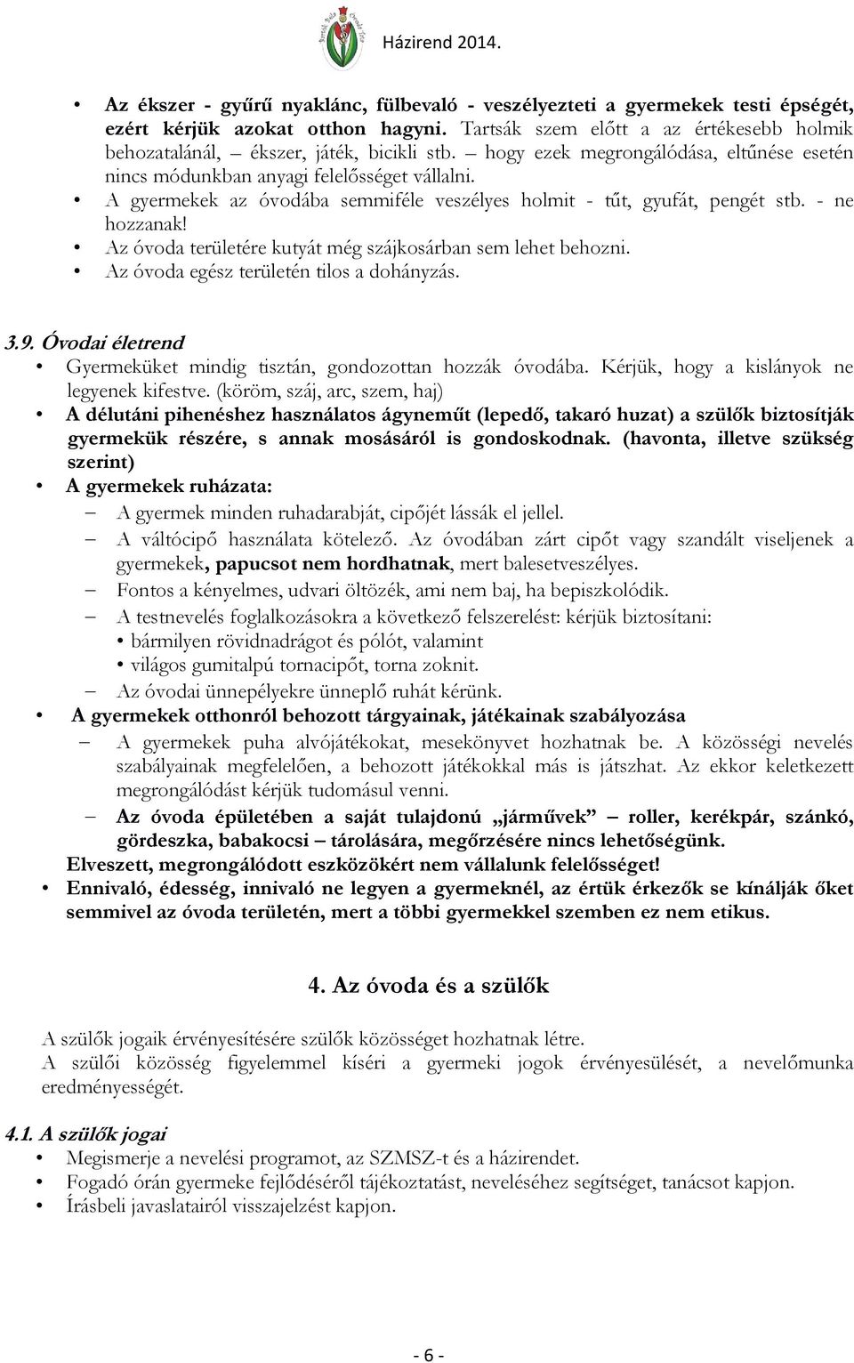 Az óvoda területére kutyát még szájkosárban sem lehet behozni. Az óvoda egész területén tilos a dohányzás. 3.9. Óvodai életrend Gyermeküket mindig tisztán, gondozottan hozzák óvodába.