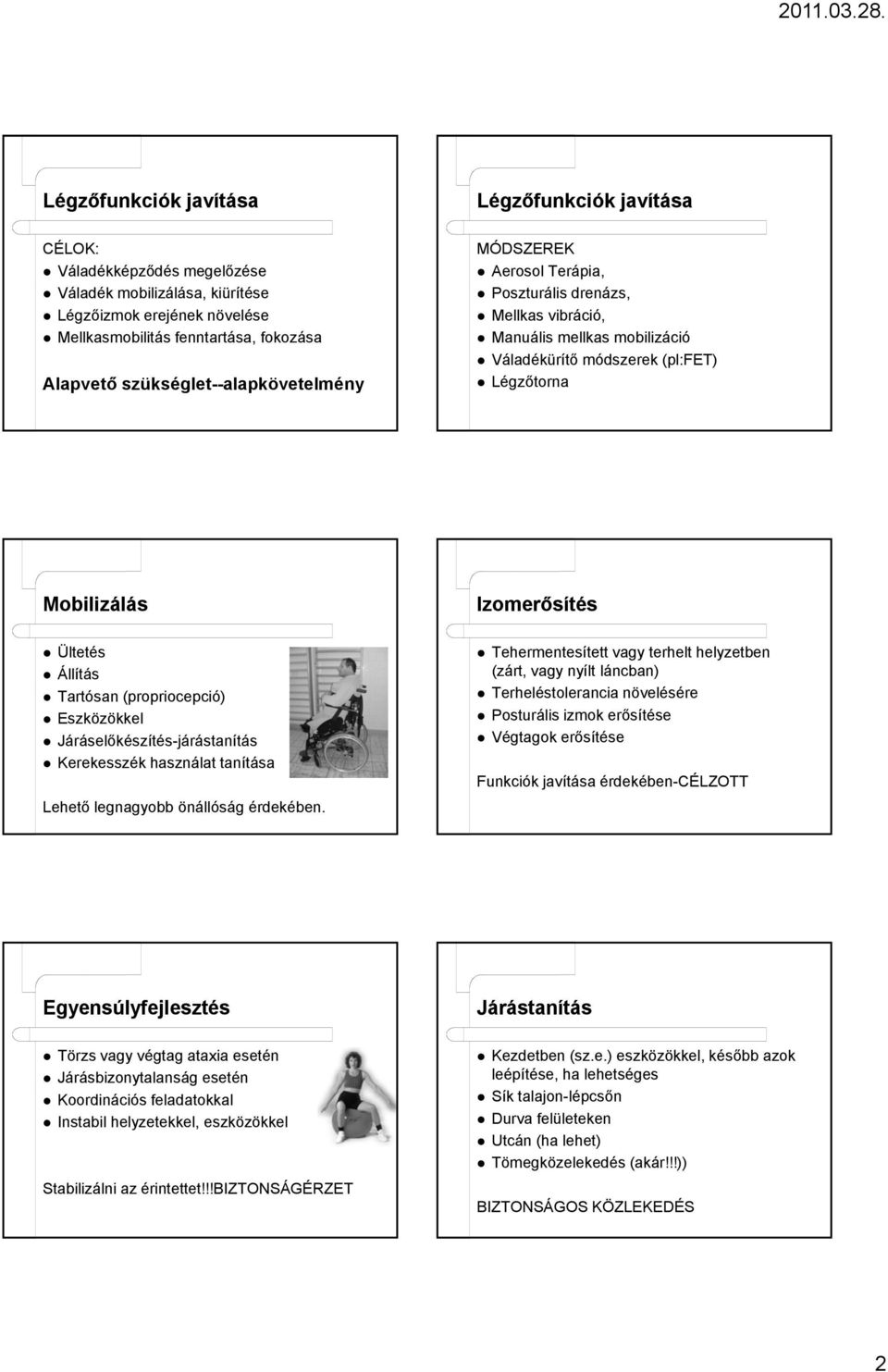Állítás Tartósan (propriocepció) Eszközökkel Járáselőkészítés-járástanítás Kerekesszék használat tanítása Lehető legnagyobb önállóság érdekében.