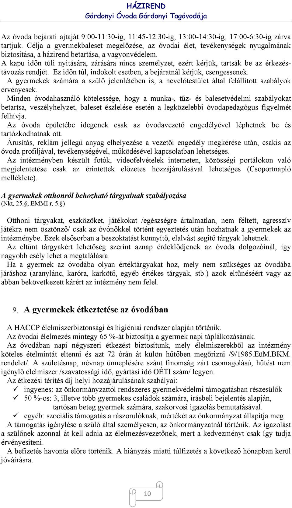 A kapu időn túli nyitására, zárására nincs személyzet, ezért kérjük, tartsák be az érkezéstávozás rendjét. Ez időn túl, indokolt esetben, a bejáratnál kérjük, csengessenek.