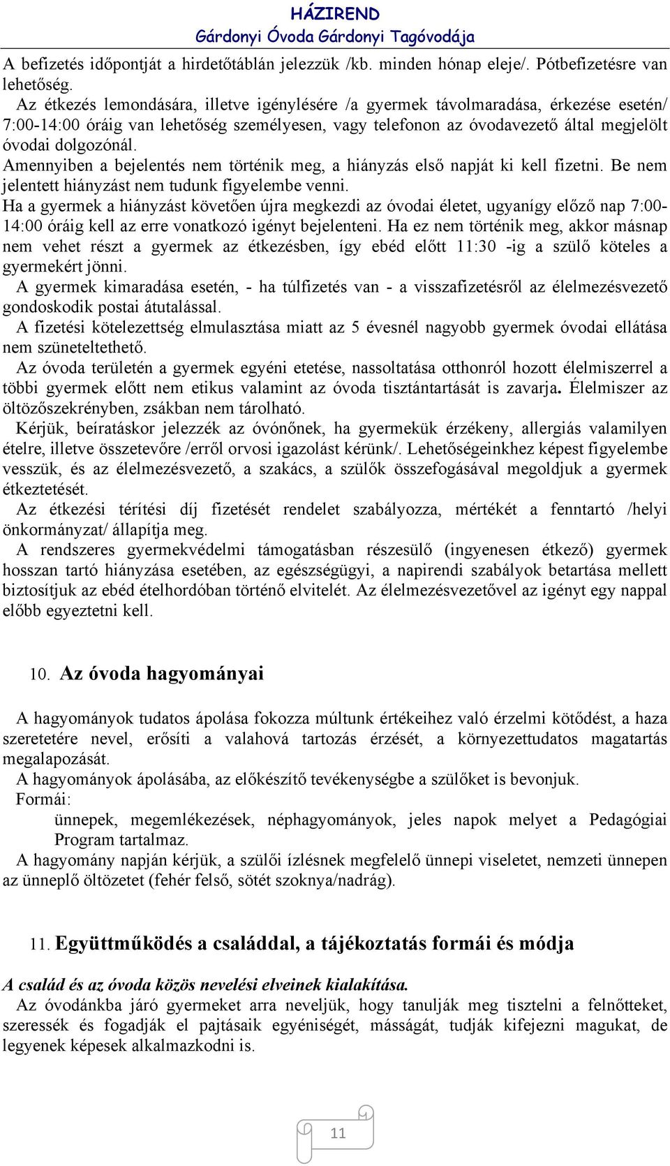 Amennyiben a bejelentés nem történik meg, a hiányzás első napját ki kell fizetni. Be nem jelentett hiányzást nem tudunk figyelembe venni.