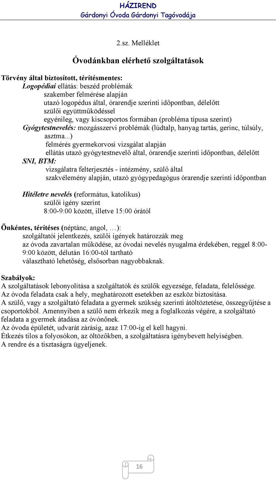 ..) felmérés gyermekorvosi vizsgálat alapján ellátás utazó gyógytestnevelő által, órarendje szerinti időpontban, délelőtt SNI, BTM: vizsgálatra felterjesztés - intézmény, szülő által szakvélemény