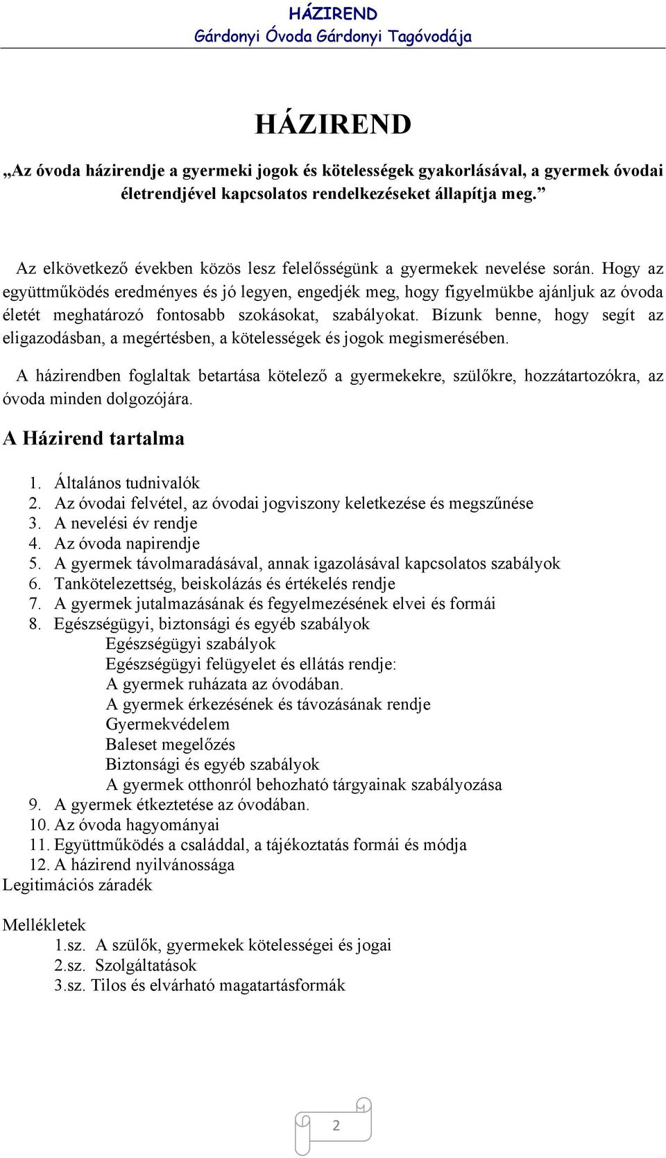 Hogy az együttműködés eredményes és jó legyen, engedjék meg, hogy figyelmükbe ajánljuk az óvoda életét meghatározó fontosabb szokásokat, szabályokat.