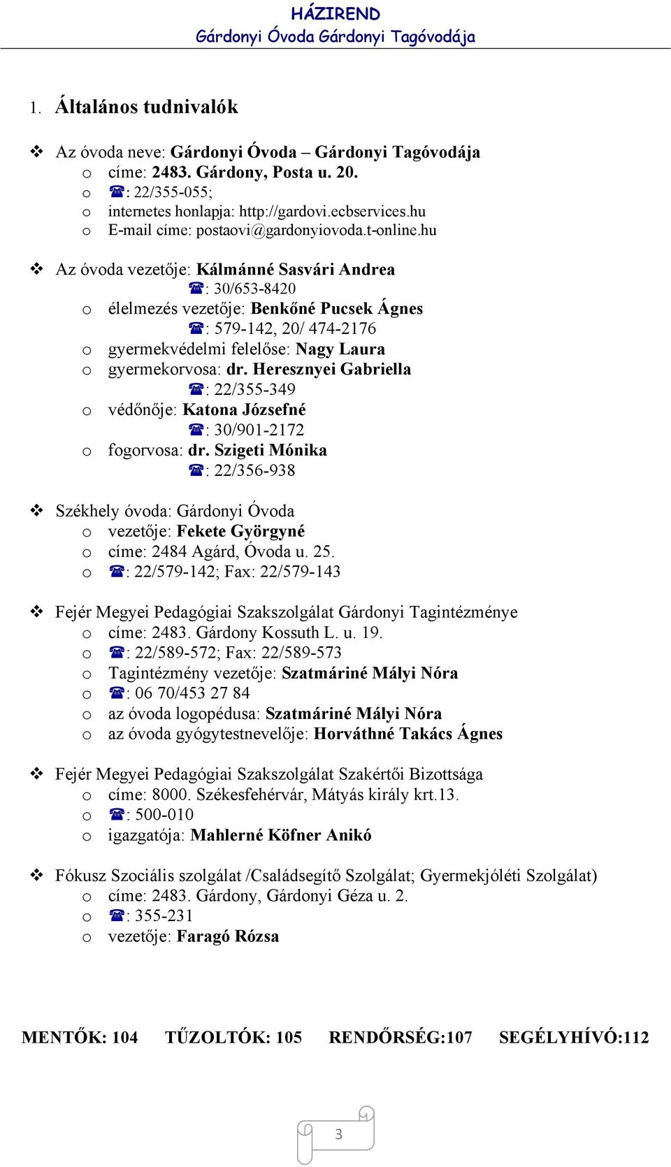 hu Az óvoda vezetője: Kálmánné Sasvári Andrea : 30/653-8420 o élelmezés vezetője: Benkőné Pucsek Ágnes : 579-142, 20/ 474-2176 o gyermekvédelmi felelőse: Nagy Laura o gyermekorvosa: dr.