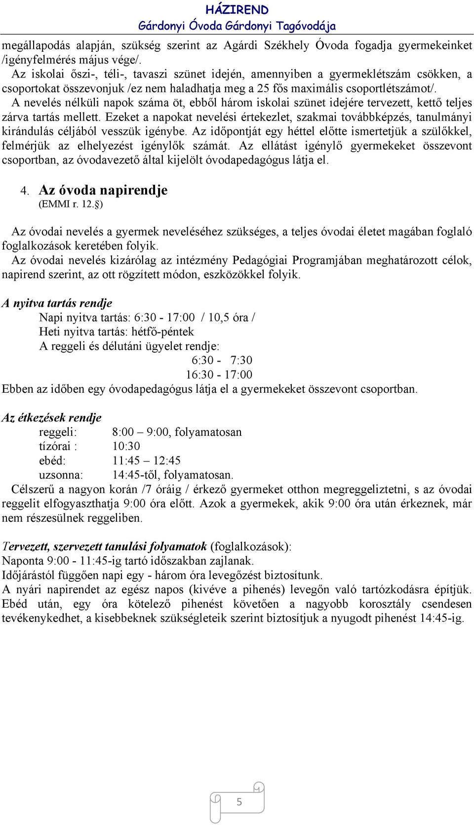 A nevelés nélküli napok száma öt, ebből három iskolai szünet idejére tervezett, kettő teljes zárva tartás mellett.