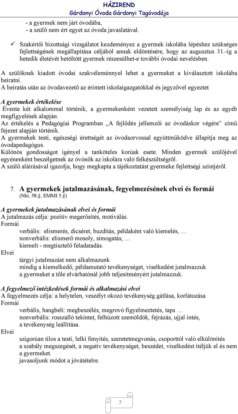 -ig a hetedik életévét betöltött gyermek részesülhet-e további óvodai nevelésben. A szülőknek kiadott óvodai szakvéleménnyel lehet a gyermeket a kiválasztott iskolába beíratni.