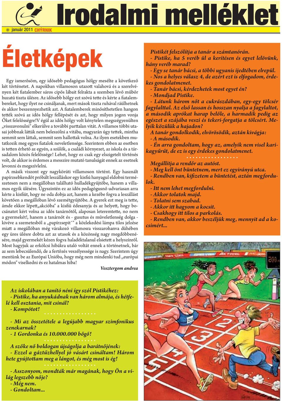 Az idősebb hölgy ezt szóvá tette és kérte a fiatalembereket, hogy ilyet ne csináljanak, mert mások tiszta ruhával ráülhetnek és akkor beszennyezhetik azt.