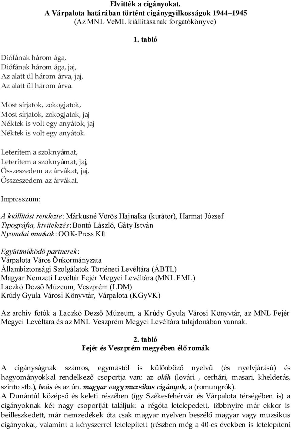 is volt egy anyátok. Leterítem a szoknyámat, Leterítem a szoknyámat, jaj, Összeszedem az árvákat, jaj, Összeszedem az árvákat. Impresszum: 1.